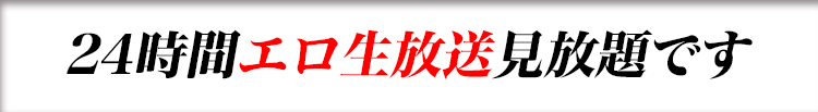 24時間エロ生放送見放題です