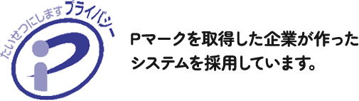 Pマークを取得した企業が作ったシステムを採用しています。
